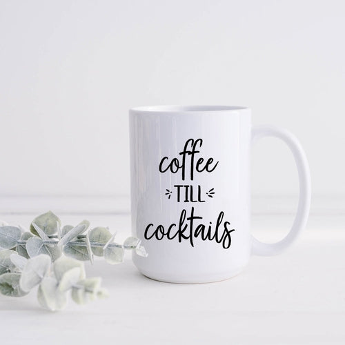 Coffee Till Cocktails Design - Ceramic Coffee Mugs - Glossy White 15oz - Microwave and Dishwasher Safe