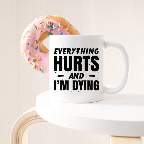 Ceramic Coffee Mugs - Everything Hurts and I'm Dying Design - Durable & Microwave Safe