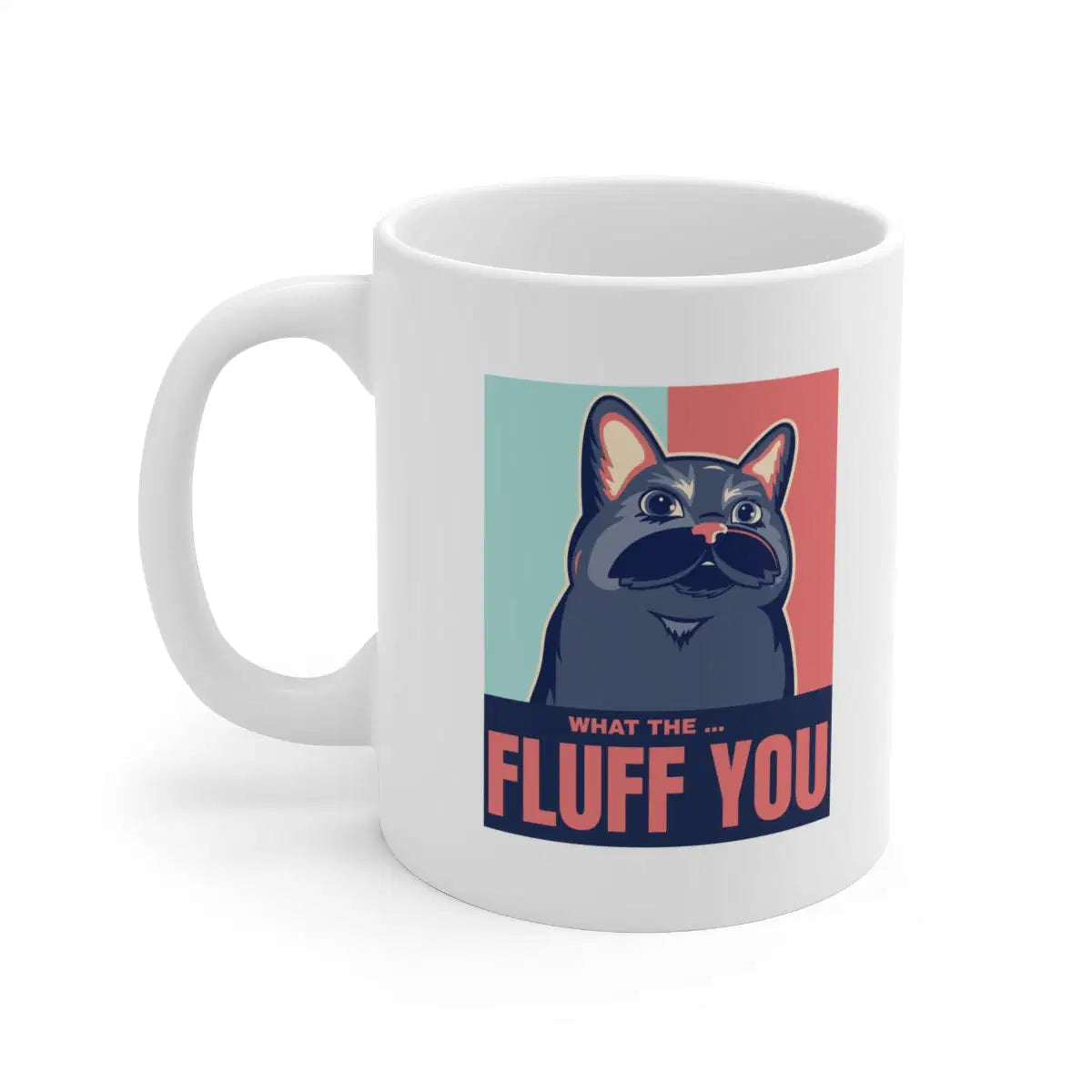 Fluff You - Funny Cat 11 oz. Ceramic Mug